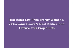 [Hot Item] Low Price Trendy Women's Long Sleeve V Neck Ribbed Knit Lettuce Trim Crop Shirts