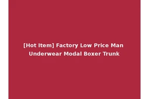 [Hot Item] Factory Low Price Man Underwear Modal Boxer Trunk
