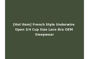 [Hot Item] French Style Underwire Open 3/4 Cup Size Lace Bra OEM Sleepwear