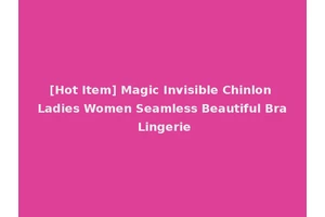 [Hot Item] Magic Invisible Chinlon Ladies Women Seamless Beautiful Bra Lingerie