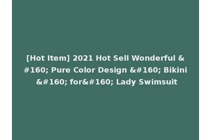 [Hot Item] 2021 Hot Sell Wonderful   Pure Color Design   Bikini   for  Lady Swimsuit