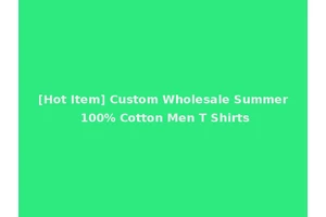 [Hot Item] Custom Wholesale Summer 100% Cotton Men T Shirts