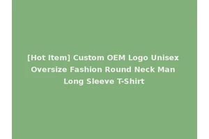 [Hot Item] Custom OEM Logo Unisex Oversize Fashion Round Neck Man Long Sleeve T-Shirt