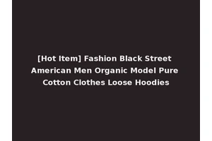 [Hot Item] Fashion Black Street American Men Organic Model Pure Cotton Clothes Loose Hoodies