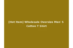[Hot Item] Wholesale Oversize Men′ S Cotton T Shirt