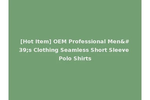 [Hot Item] OEM Professional Men's Clothing Seamless Short Sleeve Polo Shirts