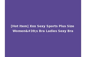 [Hot Item] Xxx Sexy Sports Plus Size Women's Bra Ladies Sexy Bra