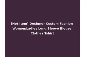 [Hot Item] Designer Custom Fashion Women/Ladies Long Sleeve Blouse Clothes Tshirt