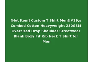 [Hot Item] Custom T Shirt Men's Combed Cotton Heavyweight 280GSM Oversized Drop Shoulder Streetwear Blank Boxy Fit Rib Neck T Shirt for Men