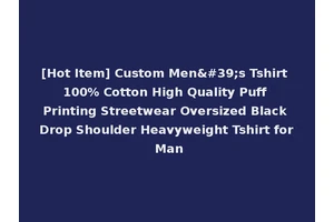 [Hot Item] Custom Men's Tshirt 100% Cotton High Quality Puff Printing Streetwear Oversized Black Drop Shoulder Heavyweight Tshirt for Man