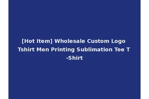 [Hot Item] Wholesale Custom Logo Tshirt Men Printing Sublimation Tee T-Shirt