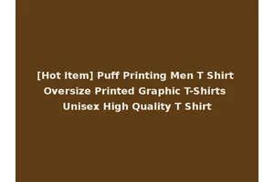[Hot Item] Puff Printing Men T Shirt Oversize Printed Graphic T-Shirts Unisex High Quality T Shirt