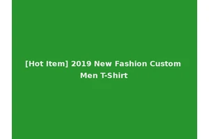 [Hot Item] 2019 New Fashion Custom Men T-Shirt