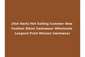 [Hot Item] Hot Selling Summer New Fashion Bikini Swimwear Wholesale Leopard Print Women Swimwear