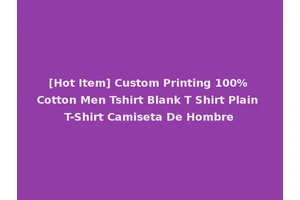 [Hot Item] Custom Printing 100% Cotton Men Tshirt Blank T Shirt Plain T-Shirt Camiseta De Hombre