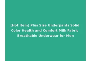 [Hot Item] Plus Size Underpants Solid Color Health and Comfort Milk Fabric Breathable Underwear for Men