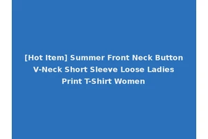 [Hot Item] Summer Front Neck Button V-Neck Short Sleeve Loose Ladies Print T-Shirt Women