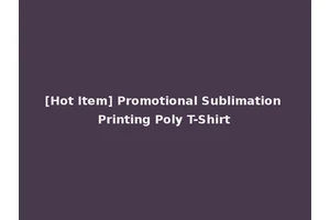 [Hot Item] Promotional Sublimation Printing Poly T-Shirt