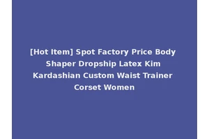 [Hot Item] Spot Factory Price Body Shaper Dropship Latex Kim Kardashian Custom Waist Trainer Corset Women
