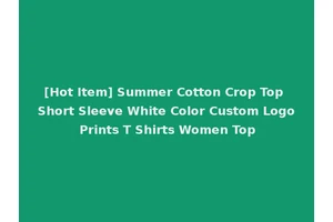 [Hot Item] Summer Cotton Crop Top Short Sleeve White Color Custom Logo Prints T Shirts Women Top