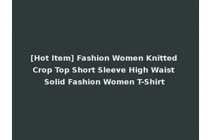 [Hot Item] Fashion Women Knitted Crop Top Short Sleeve High Waist Solid Fashion Women T-Shirt