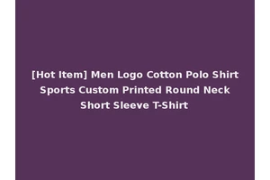 [Hot Item] Men Logo Cotton Polo Shirt Sports Custom Printed Round Neck Short Sleeve T-Shirt