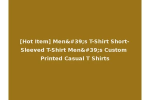 [Hot Item] Men's T-Shirt Short-Sleeved T-Shirt Men's Custom Printed Casual T Shirts