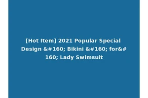 [Hot Item] 2021 Popular Special Design   Bikini   for  Lady Swimsuit