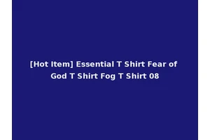 [Hot Item] Essential T Shirt Fear of God T Shirt Fog T Shirt 08