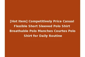 [Hot Item] Competitively Price Casual Flexible Short Sleeved Polo Shirt Breathable Polo Manches Courtes Polo Shirt for Daily Routine