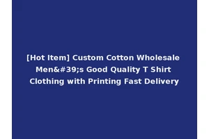 [Hot Item] Custom Cotton Wholesale Men's Good Quality T Shirt Clothing with Printing Fast Delivery