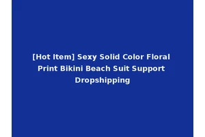 [Hot Item] Sexy Solid Color Floral Print Bikini Beach Suit Support Dropshipping
