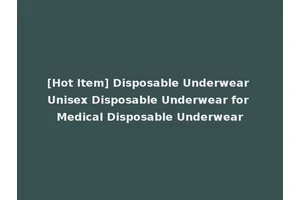 [Hot Item] Disposable Underwear Unisex Disposable Underwear for Medical Disposable Underwear