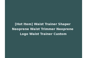 [Hot Item] Waist Trainer Shaper Neoprene Waist Trimmer Neoprene Logo Waist Trainer Custom