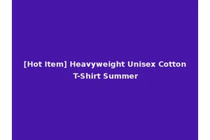 [Hot Item] Heavyweight Unisex Cotton T-Shirt Summer