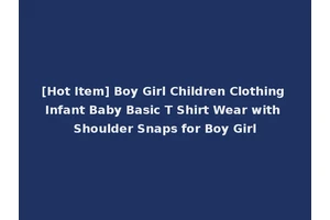 [Hot Item] Boy Girl Children Clothing Infant Baby Basic T Shirt Wear with Shoulder Snaps for Boy Girl