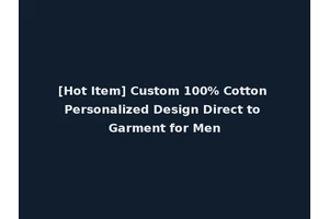 [Hot Item] Custom 100% Cotton Personalized Design Direct to Garment for Men