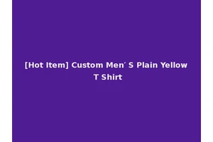 [Hot Item] Custom Men′ S Plain Yellow T Shirt