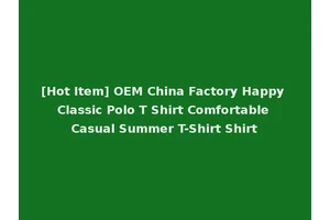 [Hot Item] OEM China Factory Happy Classic Polo T Shirt Comfortable Casual Summer T-Shirt Shirt