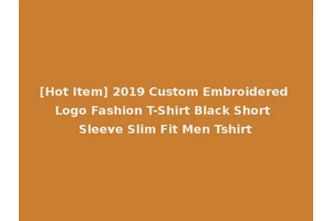 [Hot Item] 2019 Custom Embroidered Logo Fashion T-Shirt Black Short Sleeve Slim Fit Men Tshirt