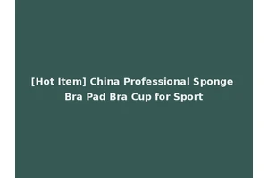 [Hot Item] China Professional Sponge Bra Pad Bra Cup for Sport