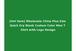 [Hot Item] Wholesale China Plus Size Quick Dry Blank Custom Color Men T Shirt with Logo Design