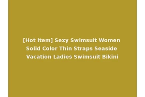 [Hot Item] Sexy Swimsuit Women Solid Color Thin Straps Seaside Vacation Ladies Swimsuit Bikini