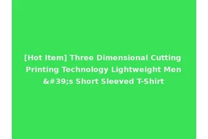 [Hot Item] Three Dimensional Cutting Printing Technology Lightweight Men's Short Sleeved T-Shirt