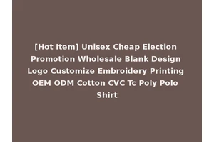[Hot Item] Unisex Cheap Election Promotion Wholesale Blank Design Logo Customize Embroidery Printing OEM ODM Cotton CVC Tc Poly Polo Shirt