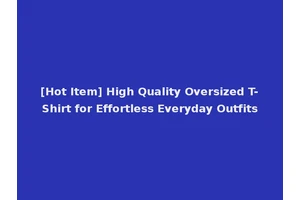 [Hot Item] High Quality Oversized T-Shirt for Effortless Everyday Outfits
