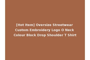 [Hot Item] Oversize Streetwear Custom Embroidery Logo O Neck Colour Block Drop Shoulder T Shirt