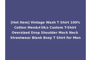 [Hot Item] Vintage Wash T Shirt 100% Cotton Men's Custom T-Shirt Oversized Drop Shoulder Mock Neck Streetwear Blank Boxy T Shirt for Men