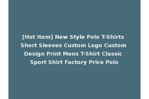 [Hot Item] New Style Polo T-Shirts Short Sleeves Custom Logo Custom Design Print Mens T-Shirt Classic Sport Shirt Factory Price Polo