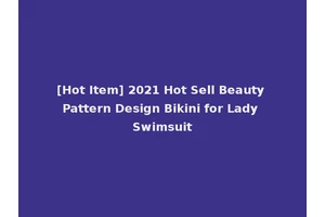 [Hot Item] 2021 Hot Sell Beauty Pattern Design Bikini for Lady Swimsuit